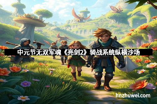 中元节无双军魂《亮剑2》骑战系统纵横沙场