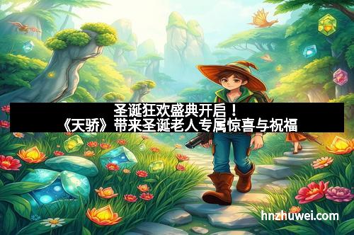 圣诞狂欢盛典开启！《天骄》带来圣诞老人专属惊喜与祝福